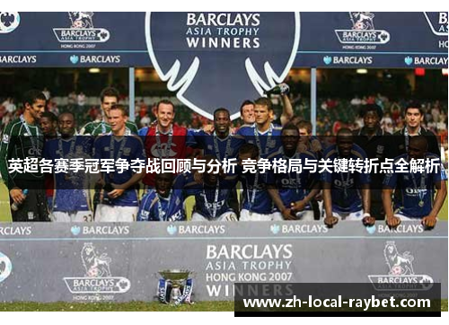 英超各赛季冠军争夺战回顾与分析 竞争格局与关键转折点全解析