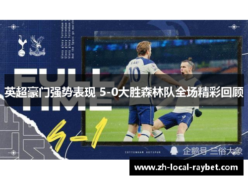 英超豪门强势表现 5-0大胜森林队全场精彩回顾