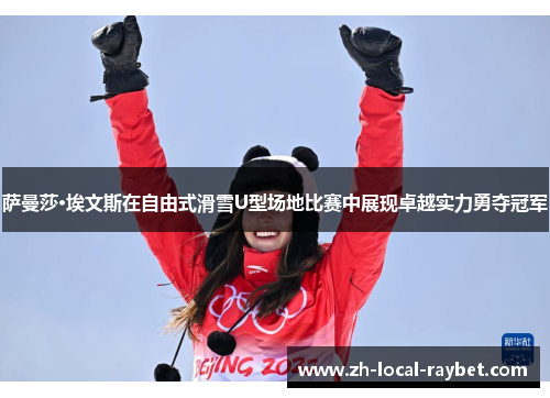 萨曼莎·埃文斯在自由式滑雪U型场地比赛中展现卓越实力勇夺冠军