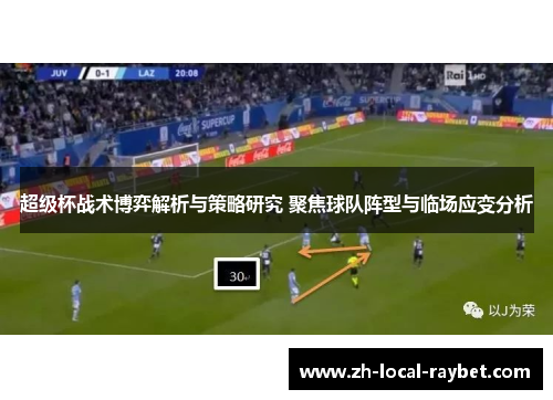 超级杯战术博弈解析与策略研究 聚焦球队阵型与临场应变分析