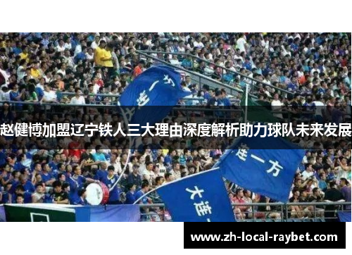 赵健博加盟辽宁铁人三大理由深度解析助力球队未来发展
