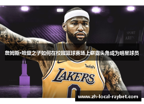 詹姆斯·哈登之子如何在校园篮球赛场上崭露头角成为明星球员