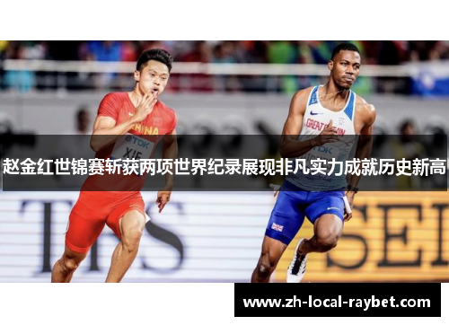 赵金红世锦赛斩获两项世界纪录展现非凡实力成就历史新高 赵金红世锦赛斩获两项世界纪录展现非凡实力成就历史新高